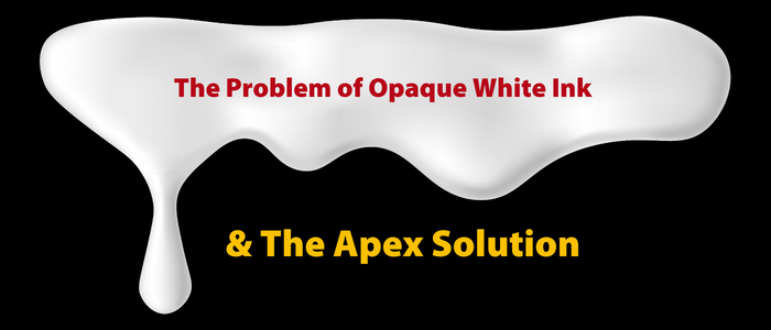 The Problem of Opaque White Ink (& The Apex Solution)